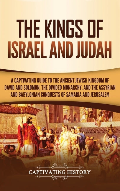 The Kings of Israel and Judah: A Captivating Guide to the Ancient Jewish Kingdom of David and Solomon, the Divided Monarchy, and the Assyrian and Babylonian Conquests of Samaria and Jerusalem - Hardcover | Diverse Reads