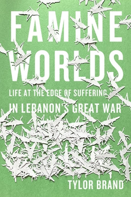 Famine Worlds: Life at the Edge of Suffering in Lebanon's Great War - Paperback | Diverse Reads