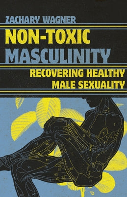 Non-Toxic Masculinity: Recovering Healthy Male Sexuality - Paperback | Diverse Reads