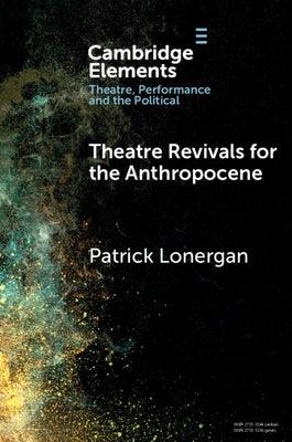 Theatre Revivals for the Anthropocene - Paperback | Diverse Reads