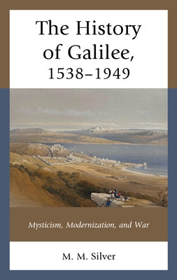 The History of Galilee, 1538-1949: Mysticism, Modernization, and War - Paperback | Diverse Reads