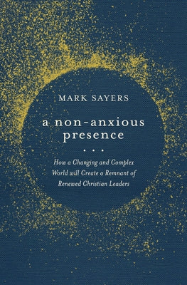 A Non-Anxious Presence: How a Changing and Complex World will Create a Remnant of Renewed Christian Leaders - Paperback | Diverse Reads