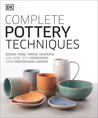Complete Pottery Techniques: Design, Form, Throw, Decorate and More, with Workshops from Professional Makers - Hardcover | Diverse Reads