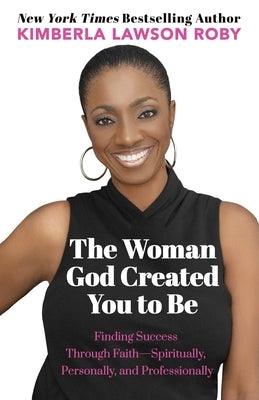 The Woman God Created You to Be: Finding Success Through Faith---Spiritually, Personally, and Professionally - Paperback |  Diverse Reads
