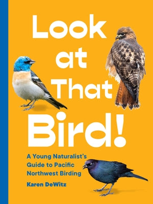 Look at That Bird!: A Young Naturalist's Guide to Pacific Northwest Birding - Paperback | Diverse Reads