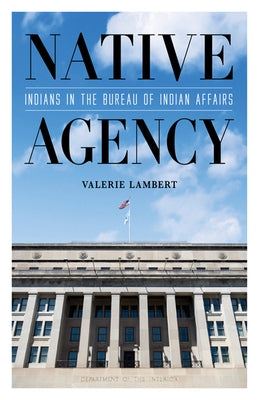 Native Agency: Indians in the Bureau of Indian Affairs - Paperback | Diverse Reads