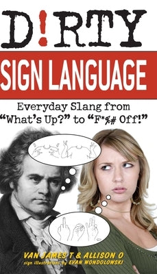 Dirty Sign Language: Everyday Slang from "What's Up?" to "F*%# Off!" - Paperback | Diverse Reads