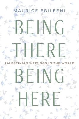 Being There, Being Here: Palestinian Writings in the World - Paperback