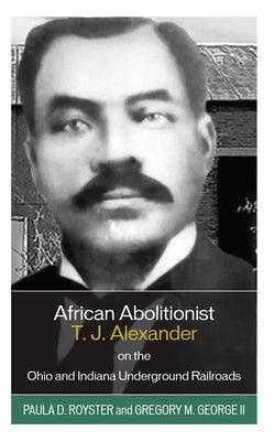 African Abolitionist T. J. Alexander on the Ohio and Indiana Underground Railroads - Hardcover | Diverse Reads
