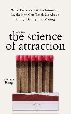 The Science of Attraction: What Behavioral & Evolutionary Psychology Can Teach Us About Flirting, Dating, and Mating - Paperback | Diverse Reads