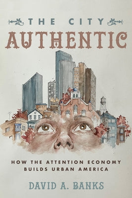 The City Authentic: How the Attention Economy Builds Urban America - Paperback | Diverse Reads