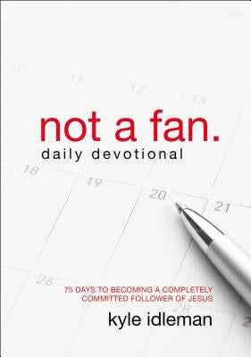Not a Fan Daily Devotional: 75 Days to Becoming a Completely Committed Follower of Jesus - Paperback | Diverse Reads