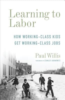Learning to Labor: How Working-Class Kids Get Working-Class Jobs - Paperback | Diverse Reads
