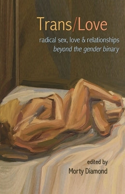 Trans/Love: Radical Sex, Love & Relationships Beyond the Gender Binary - Paperback | Diverse Reads