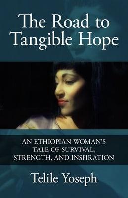 The Road to Tangible Hope: An Ethiopian Woman's Tale of Survival, Strength, and Inspiration - Paperback | Diverse Reads