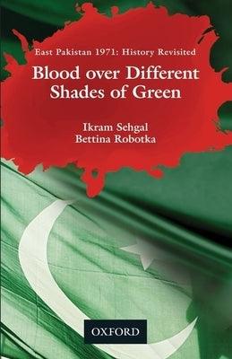 Blood Over Different Shades of Green: East Pakistan 1971: History Revisited - Hardcover