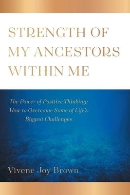 Strength Of My Ancestors Within Me: The Power of Positive Thinking: How to Overcame Some of Life Biggest Challenges - Paperback | Diverse Reads
