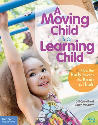 A Moving Child Is a Learning Child: How the Body Teaches the Brain to Think (Birth to Age 7) - Paperback | Diverse Reads
