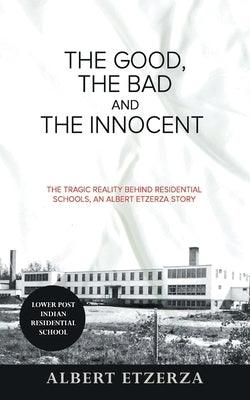 The Good, the Bad and the Innocent: The Tragic Reality Behind Residential Schools, an Albert Etzerza Story - Paperback | Diverse Reads