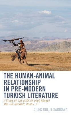 The Human-Animal Relationship in Pre-Modern Turkish Literature: A Study of The Book of Dede Korkut and The Masnavi, Book I, II - Hardcover | Diverse Reads