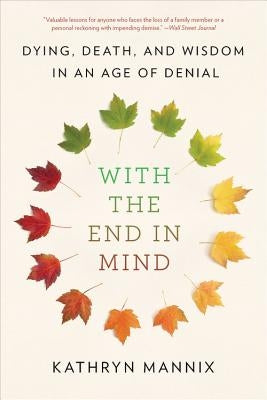 With the End in Mind: Dying, Death, and Wisdom in an Age of Denial - Paperback | Diverse Reads