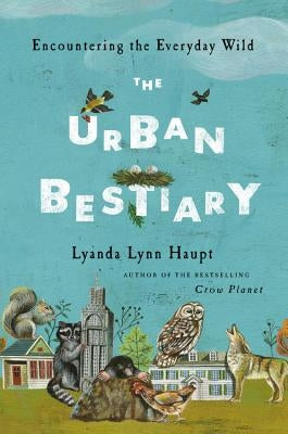 The Urban Bestiary: Encountering the Everyday Wild - Hardcover | Diverse Reads