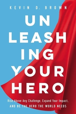 Unleashing Your Hero: Rise Above Any Challenge, Expand Your Impact, and Be the Hero the World Needs - Hardcover | Diverse Reads