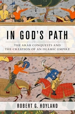 In God's Path: The Arab Conquests and the Creation of an Islamic Empire - Paperback | Diverse Reads