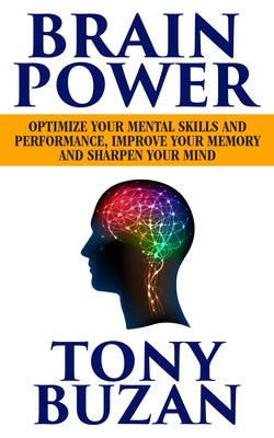 Brain Power: Optimize Your Mental Skills and Performance, Improve Your Memory and Sharpen Your Mind - Paperback | Diverse Reads