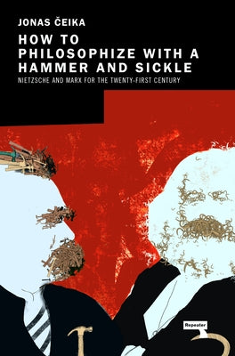 How to Philosophize with a Hammer and Sickle: Nietzsche and Marx for the 21st-Century Left - Paperback | Diverse Reads