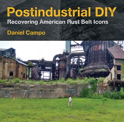 Postindustrial DIY: Recovering American Rust Belt Icons - Paperback | Diverse Reads