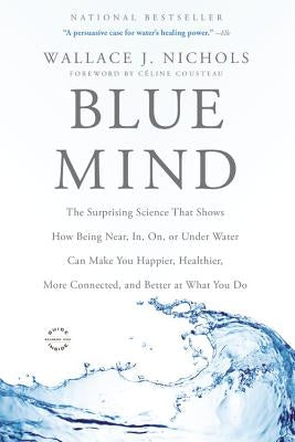 Blue Mind: The Surprising Science That Shows How Being Near, In, On, or Under Water Can Make You Happier, Healthier, More Connected, and Better at What You Do - Paperback | Diverse Reads