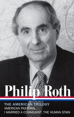 Philip Roth: The American Trilogy 1997-2000 (Loa #220): American Pastoral / I Married a Communist / The Human Stain - Hardcover | Diverse Reads