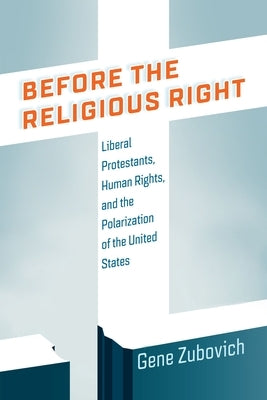 Before the Religious Right: Liberal Protestants, Human Rights, and the Polarization of the United States - Paperback | Diverse Reads