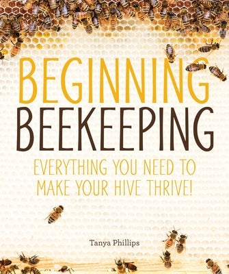 Beginning Beekeeping: Everything You Need to Make Your Hive Thrive! - Paperback | Diverse Reads