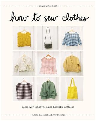 How to Sew Clothes: Learn with Intuitive, Super-Hackable Patterns - Hardcover | Diverse Reads