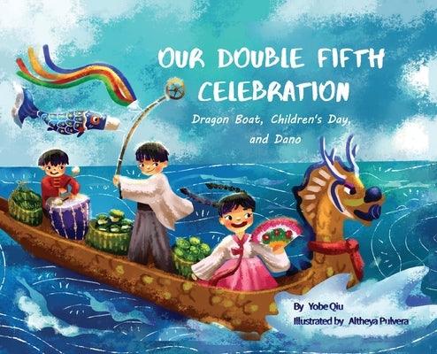 Our Double Fifth Celebration: Dragon Boat Festival, Children's Day and Dano (Asian Holiday Series) - Hardcover | Diverse Reads