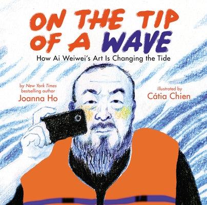 On the Tip of a Wave: How AI Weiwei's Art Is Changing the Tide - Hardcover | Diverse Reads