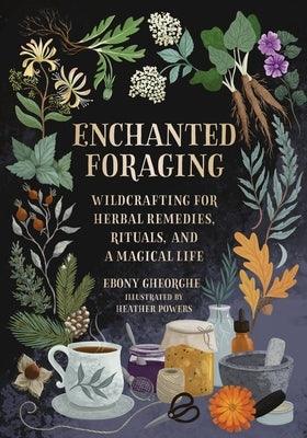 Enchanted Foraging: Wildcrafting for Herbal Remedies, Rituals, and a Magical Life - Hardcover |  Diverse Reads