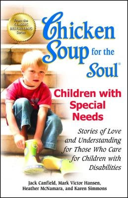 Chicken Soup for the Soul: Children with Special Needs: Stories of Love and Understanding for Those Who Care for Children with Disabilities - Paperback | Diverse Reads