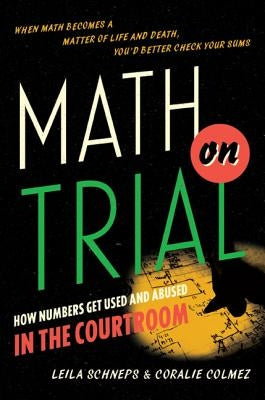 Math on Trial: How Numbers Get Used and Abused in the Courtroom - Hardcover | Diverse Reads