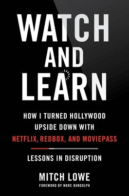 Watch and Learn: How I Turned Hollywood Upside Down with Netflix, Redbox, and MoviePass-Lessons in Disruption - Hardcover | Diverse Reads