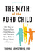 The Myth of the ADHD Child, Revised Edition: 101 Ways to Improve Your Child's Behavior and Attention Span Without Drugs, Labels, or Coercion - Paperback | Diverse Reads