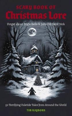 The Scary Book of Christmas Lore: 50 Terrifying Yuletide Tales from Around the World - Paperback | Diverse Reads