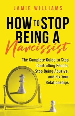 How to Stop Being a Narcissist: The Complete Guide to Stop Controlling People, Stop Being Abusive, and Fix Your Relationships - Paperback | Diverse Reads