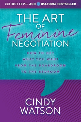 The Art of Feminine Negotiation: How to Get What You Want from the Boardroom to the Bedroom - Paperback | Diverse Reads