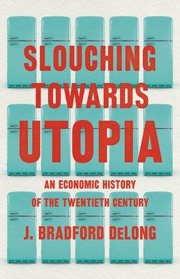 Slouching Towards Utopia: An Economic History of the Twentieth Century - Hardcover | Diverse Reads