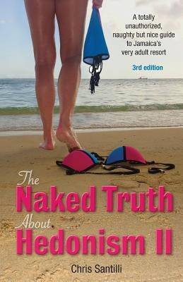 The Naked Truth about Hedonism II: A Totally Unauthorized, Naughty But Nice Guide to Jamaica's Very Adult Resort - Paperback | Diverse Reads