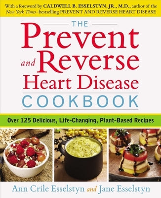 The Prevent and Reverse Heart Disease Cookbook: Over 125 Delicious, Life-Changing, Plant-Based Recipes - Paperback | Diverse Reads