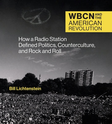 WBCN and the American Revolution: How a Radio Station Defined Politics, Counterculture, and Rock and Roll - Hardcover | Diverse Reads